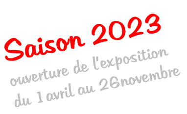 Saison 2023 ouverture de l’exposition du 1avril au 26novembre