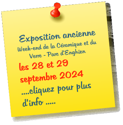 Exposition ancienne Week-end de la Cramique et du Verre - Parc dEnghien les 28 et 29 septembre 2024       ....cliquez pour plus dinfo .....