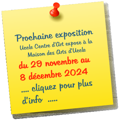 Prochaine exposition Uccle Centre dArt expose  la Maison des Arts dUccle du 29 novembre au 8 dcembre 2024        .... cliquez pour plus dinfo  .....