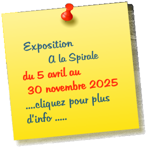 Exposition          A la Spirale du 5 avril au    30 novembre 2025       ....cliquez pour plus dinfo .....